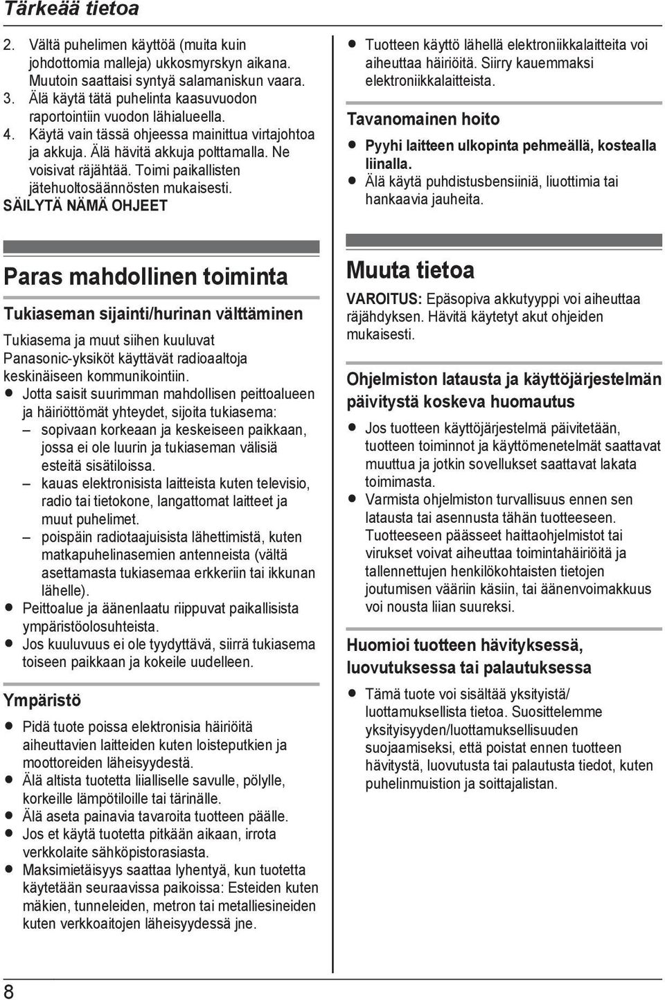 Toimi paikallisten jätehuoltosäännösten mukaisesti. SÄILYTÄ NÄMÄ OHJEET R Tuotteen käyttö lähellä elektroniikkalaitteita voi aiheuttaa häiriöitä. Siirry kauemmaksi elektroniikkalaitteista.