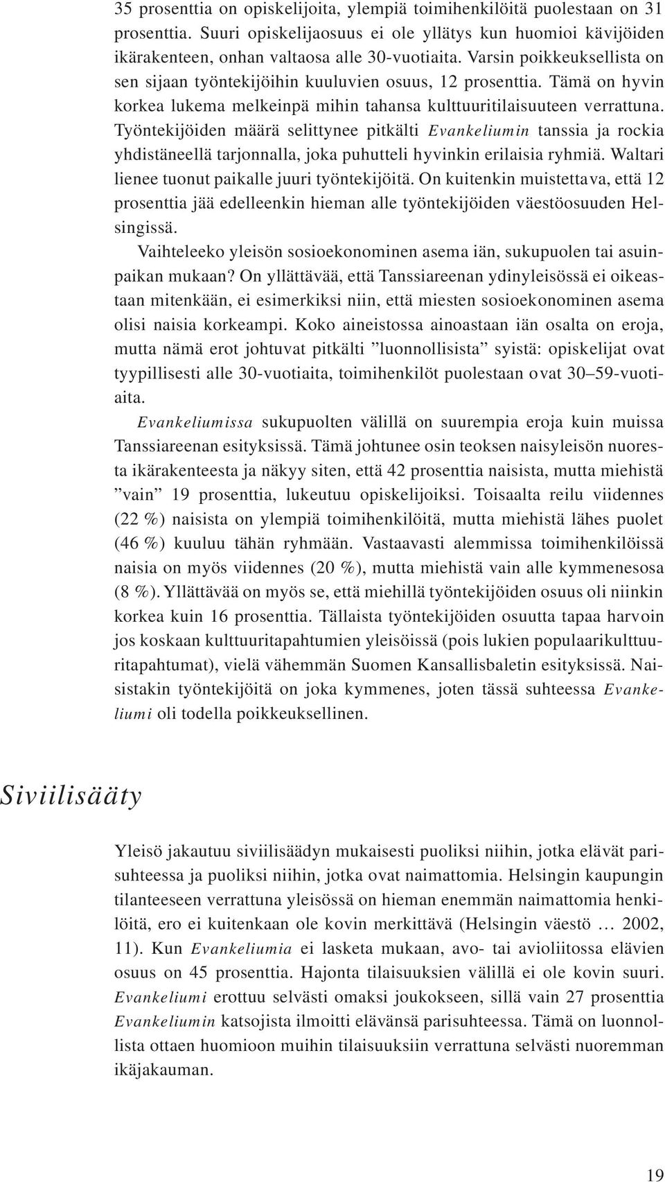 Työntekijöiden määrä selittynee pitkälti Evankeliumin tanssia ja rockia yhdistäneellä tarjonnalla, joka puhutteli hyvinkin erilaisia ryhmiä. Waltari lienee tuonut paikalle juuri työntekijöitä.