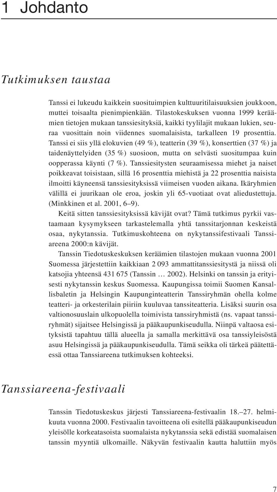 Tanssi ei siis yllä elokuvien (49 %), teatterin (39 %), konserttien (37 %) ja taidenäyttelyiden (35 %) suosioon, mutta on selvästi suositumpaa kuin oopperassa käynti (7 %).