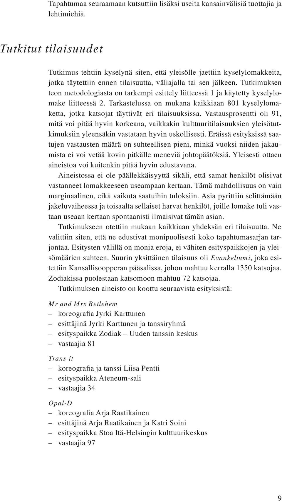 Tutkimuksen teon metodologiasta on tarkempi esittely liitteessä 1 ja käytetty kyselylomake liitteessä 2.