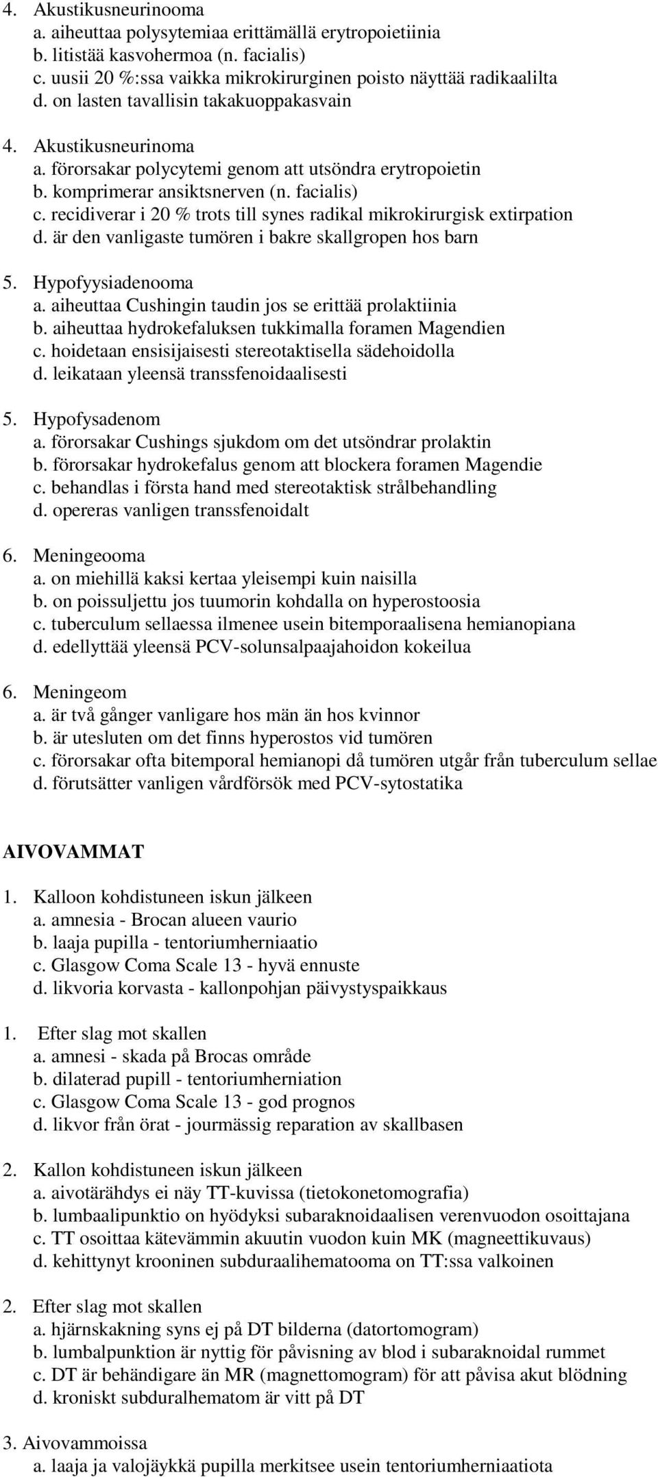 recidiverar i 20 % trots till synes radikal mikrokirurgisk extirpation d. är den vanligaste tumören i bakre skallgropen hos barn 5. Hypofyysiadenooma a.