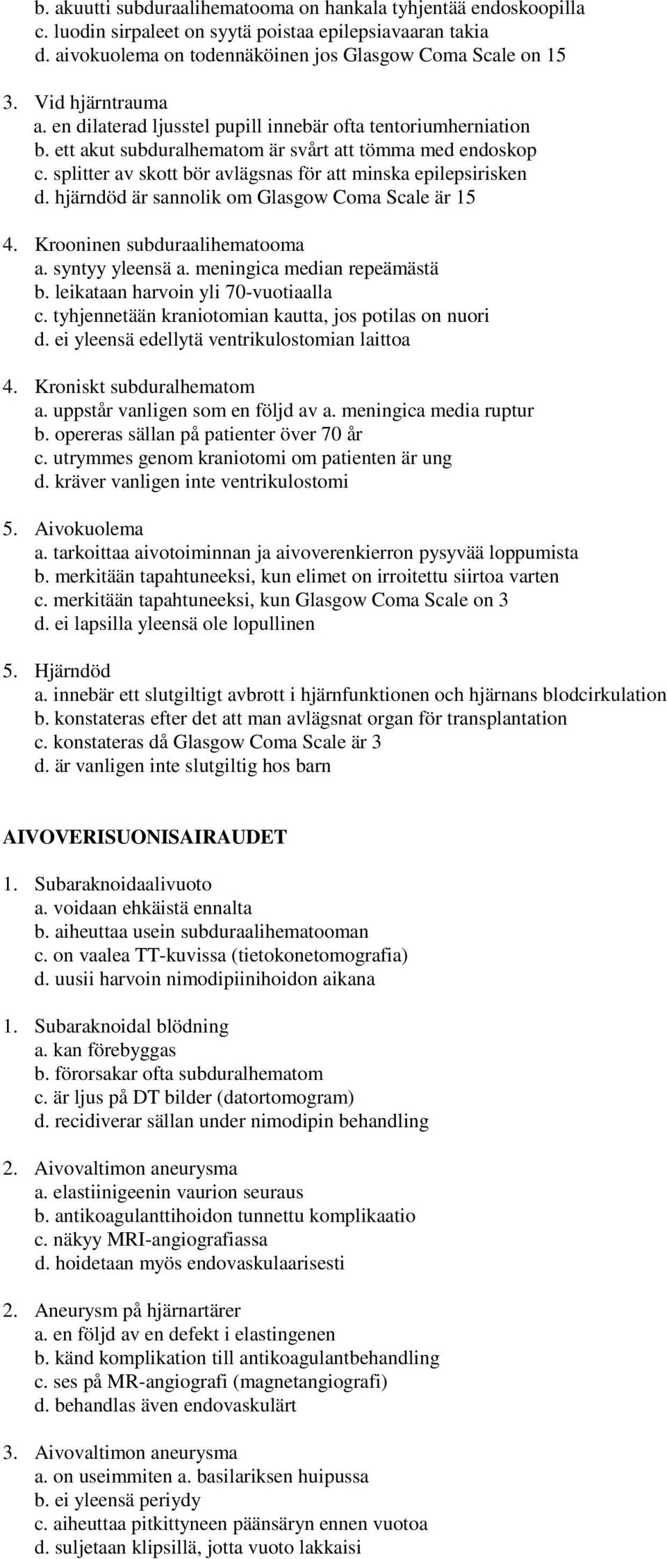 splitter av skott bör avlägsnas för att minska epilepsirisken d. hjärndöd är sannolik om Glasgow Coma Scale är 15 4. Krooninen subduraalihematooma a. syntyy yleensä a. meningica median repeämästä b.