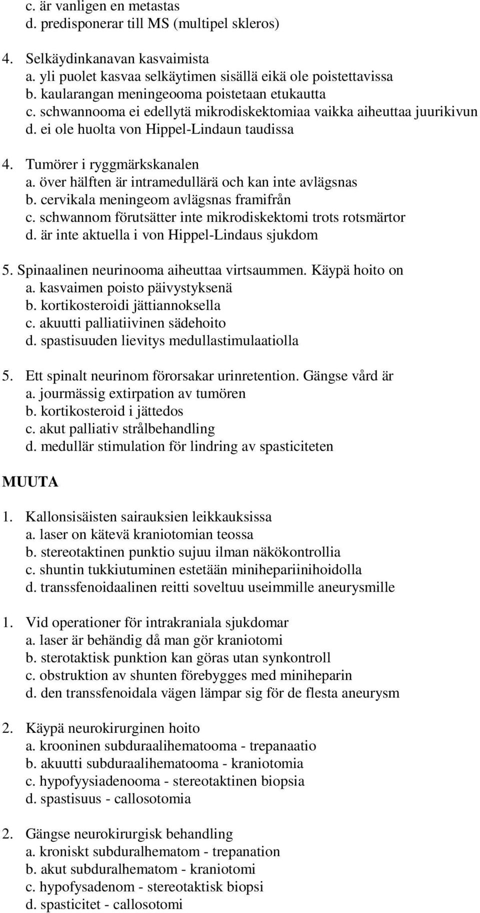 över hälften är intramedullärä och kan inte avlägsnas b. cervikala meningeom avlägsnas framifrån c. schwannom förutsätter inte mikrodiskektomi trots rotsmärtor d.