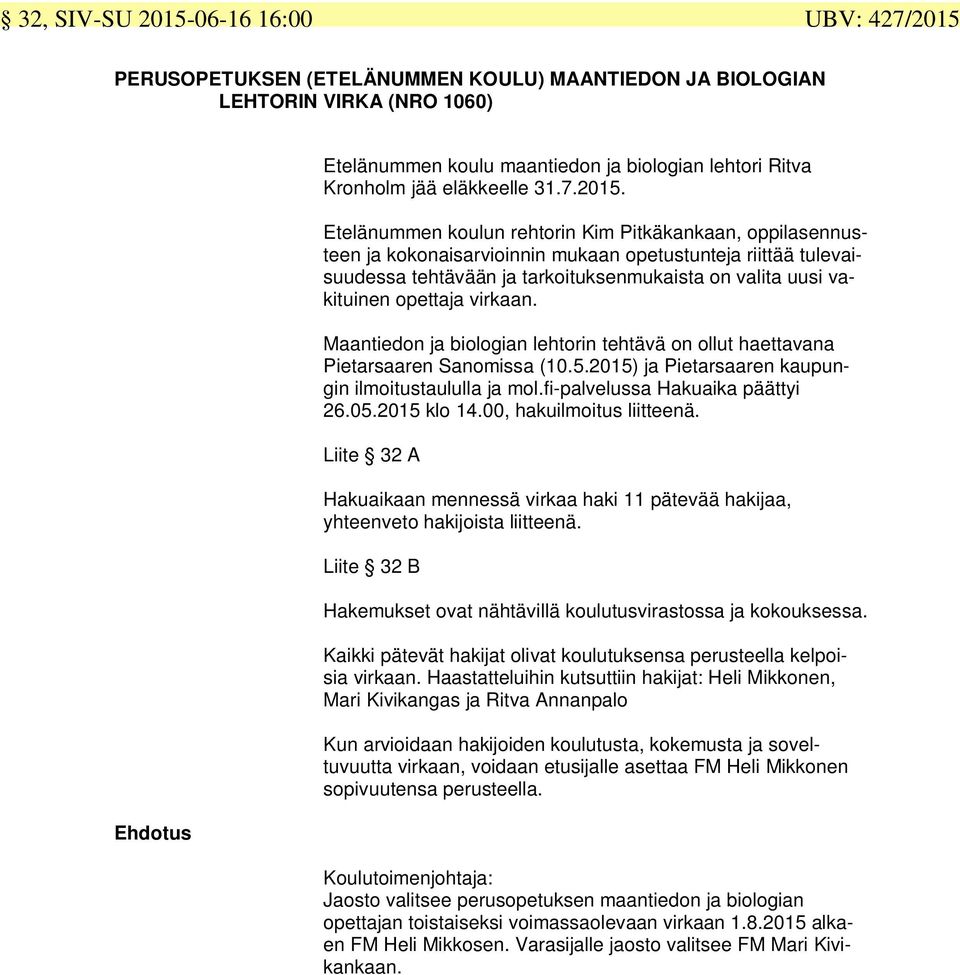 Etelänummen koulun rehtorin Kim Pitkäkankaan, oppilasennusteen ja kokonaisarvioinnin mukaan opetustunteja riittää tulevaisuudessa tehtävään ja tarkoituksenmukaista on valita uusi vakituinen opettaja