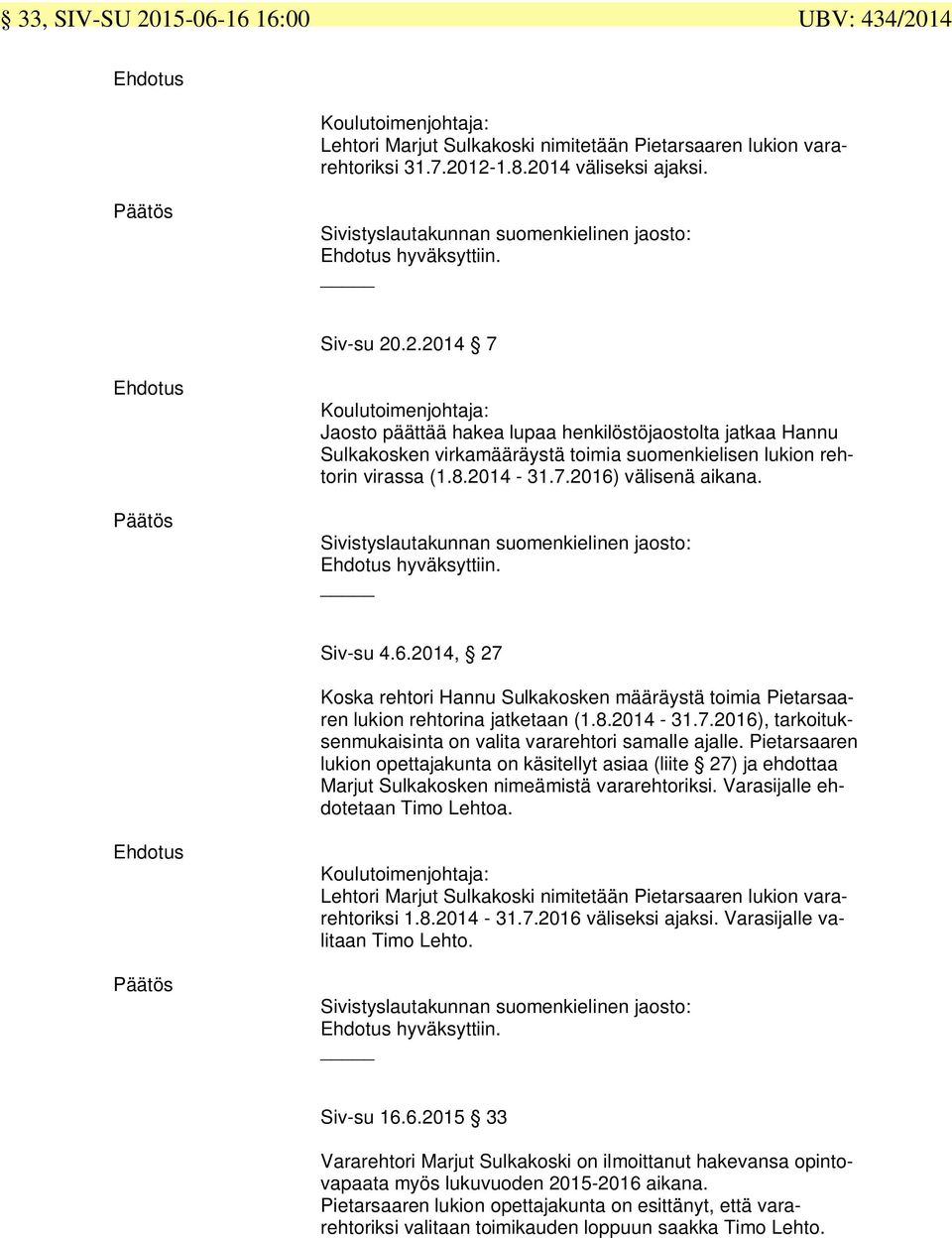 .2.2014 7 Päätös Jaosto päättää hakea lupaa henkilöstöjaostolta jatkaa Hannu Sulkakosken virkamääräystä toimia suomenkielisen lukion rehtorin virassa (1.8.2014-31.7.2016) välisenä aikana.