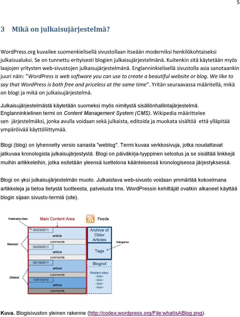 Englanninkielisellä sivustolla asia sanotaankin juuri näin: WordPress is web software you can use to create a beautiful website or blog.