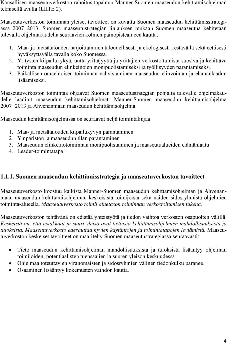 Suomen maaseutustrategian linjauksen mukaan Suomen maaseutua kehitetään tulevalla ohjelmakaudella seuraavien kolmen painopistealueen kautta: 1.
