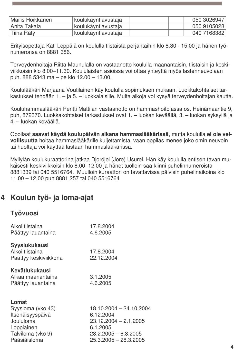 888 5343 ma pe klo 12.00 13.00. Koululääkäri Marjaana Voutilainen käy koululla sopimuksen mukaan. Luokkakohtaiset tarkastukset tehdään 1. ja 5. luokkalaisille.