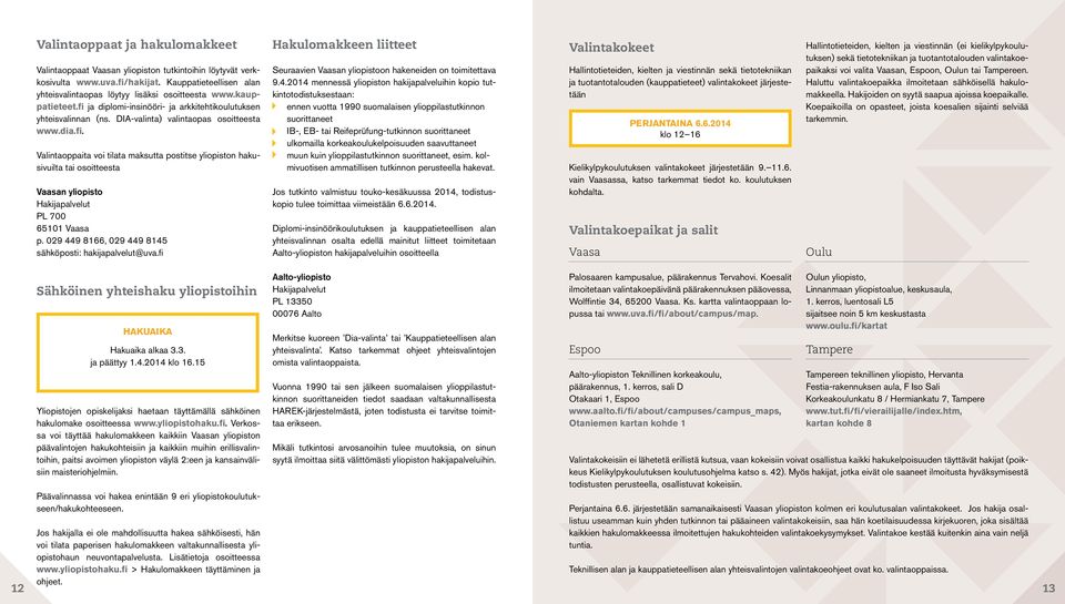 09 9 866, 09 9 8 sähköposti: hakijapalvelut@uva.fi Hakulomakkeen liitteet Seuraavien Vaasan yliopistoon hakeneiden on toimitettava 9.