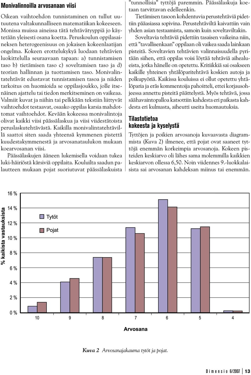 Kokeen erottelukykyä luodaan tehtävien luokittelulla seuraavaan tapaan: a) tunnistamisen taso b) tietämisen taso c) soveltamisen taso ja d) teorian hallinnan ja tuottamisen taso.