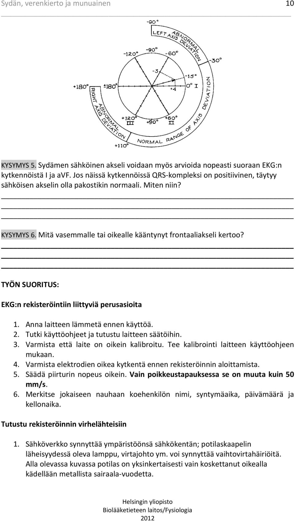 TYÖN SUORITUS: EKG:n rekisteröintiin liittyviä perusasioita 1. Anna laitteen lämmetä ennen käyttöä. 2. Tutki käyttöohjeet ja tutustu laitteen säätöihin. 3. Varmista että laite on oikein kalibroitu.