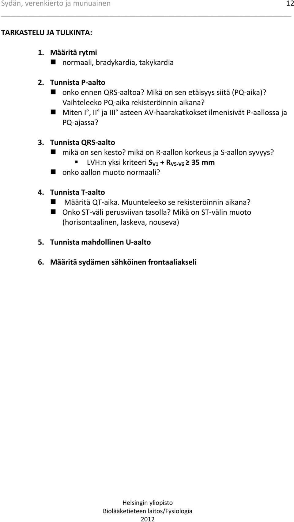 mikä on R aallon korkeus ja S aallon syvyys? LVH:n yksi kriteeri S V1 R V5 V6 35 mm onko aallon muoto normaali? 4. Tunnista T aalto Määritä QT aika.