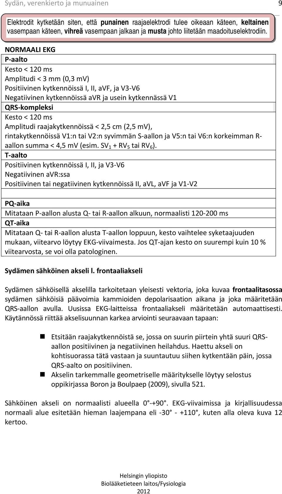 120 ms Amplitudi raajakytkennöissä < 2,5 cm (2,5 mv), rintakytkennöissä V1:n tai V2:n syvimmän S aallon ja V5:n tai V6:n korkeimman R aallon summa < 4,5 mv (esim. SV 1 RV 5 tai RV 6 ).