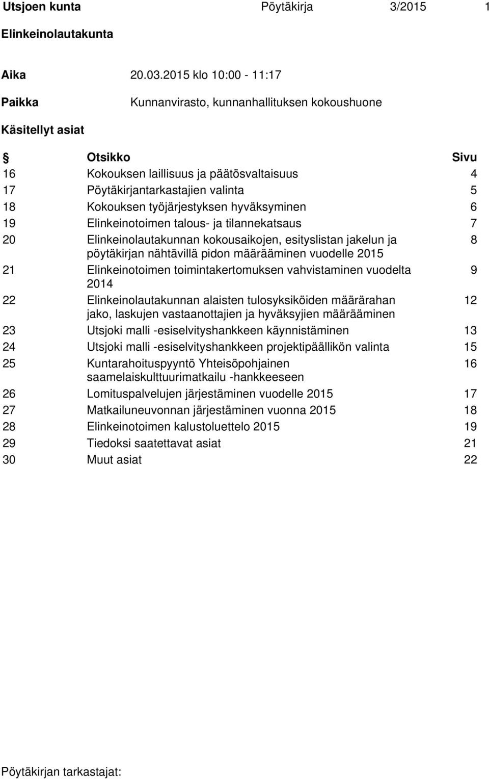 työjärjestyksen hyväksyminen 6 19 Elinkeinotoimen talous- ja tilannekatsaus 7 20 Elinkeinolautakunnan kokousaikojen, esityslistan jakelun ja 8 pöytäkirjan nähtävillä pidon määrääminen vuodelle 2015