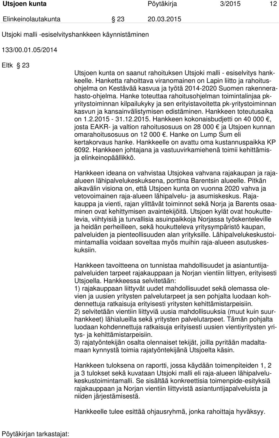 Hanke toteuttaa rahoitusohjelman toimintalinjaa pkyritystoiminnan kilpailukyky ja sen erityistavoitetta pk-yritystoiminnan kasvun ja kansainvälistymisen edistäminen. Hankkeen toteutusaika on 1.2.
