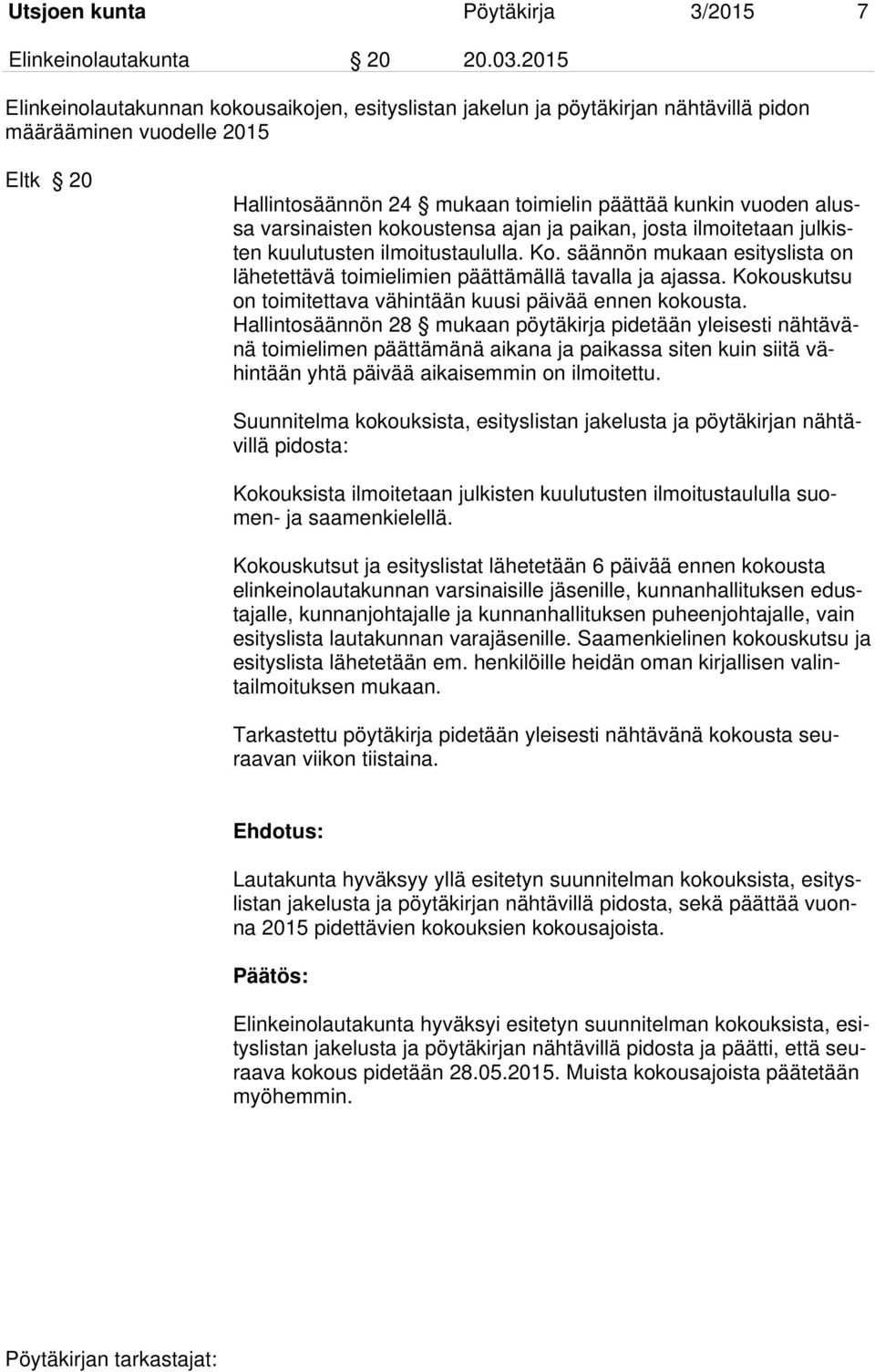 varsinaisten kokoustensa ajan ja paikan, josta ilmoitetaan julkisten kuulutusten ilmoitustaululla. Ko. säännön mukaan esityslista on lähetettävä toimielimien päättämällä tavalla ja ajassa.