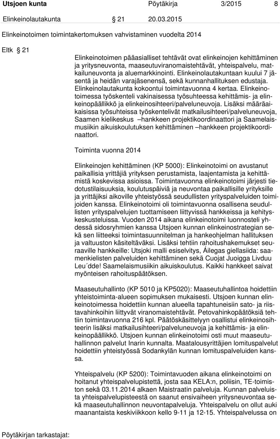 yhteispalvelu, matkailuneuvonta ja aluemarkkinointi. Elinkeinolautakuntaan kuului 7 jäsentä ja heidän varajäsenensä, sekä kunnanhallituksen edustaja.