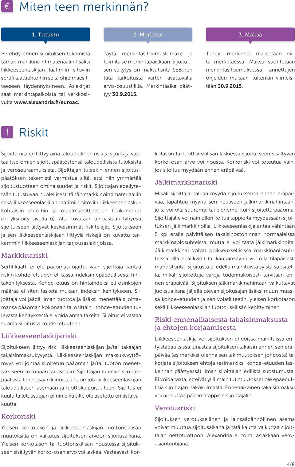 Asiakirjat saat merkintäpaikoista tai verkkosivulta www.alexandria.fi/euroac. Täytä merkintäsitoumuslomake ja toimita se merkintäpaikkaan.