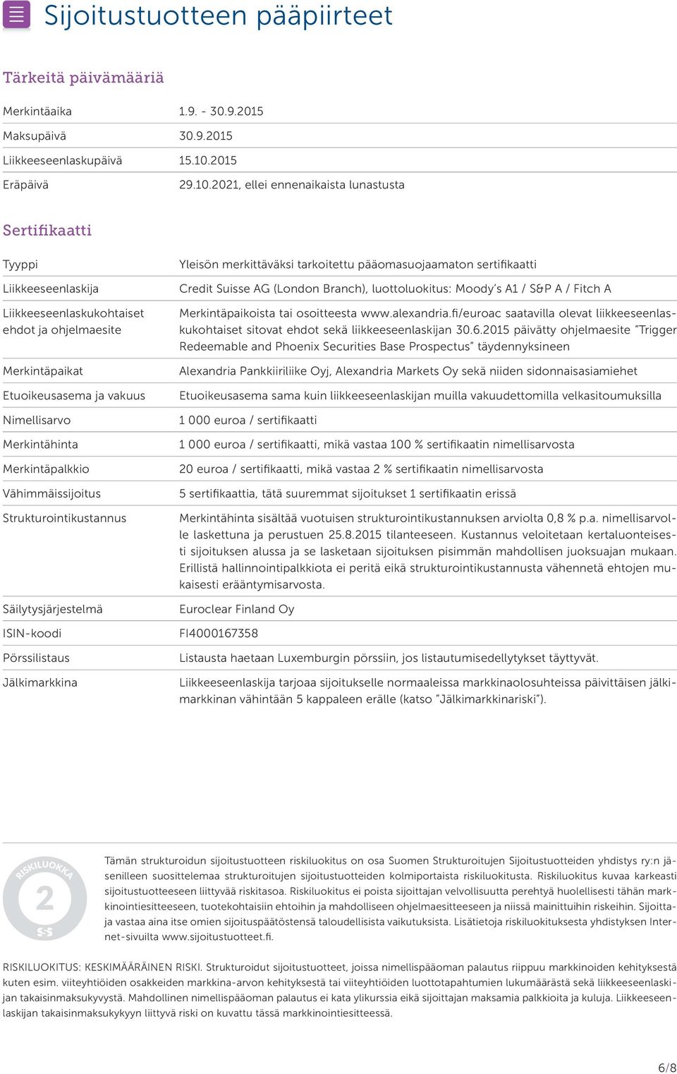 2021, ellei ennenaikaista lunastusta Sertifikaatti Tyyppi Liikkeeseenlaskija Liikkeeseenlaskukohtaiset ehdot ja ohjelmaesite Merkintäpaikat Etuoikeusasema ja vakuus Nimellisarvo Merkintähinta