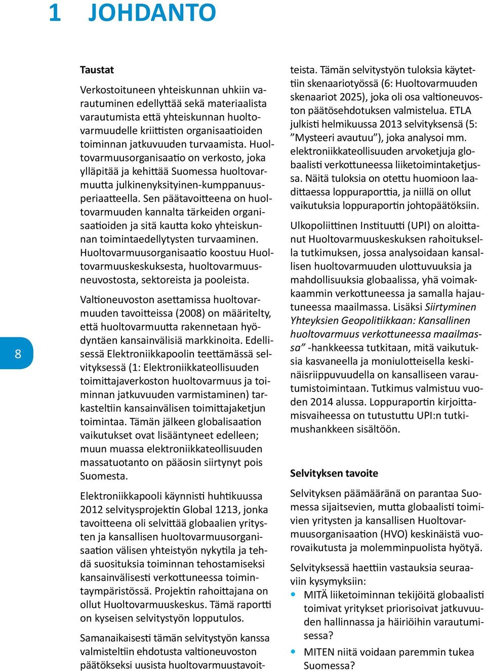 Sen päätavoitteena on huoltovarmuuden kannalta tärkeiden organisaatioiden ja sitä kautta koko yhteiskunnan toimintaedellytysten turvaaminen.