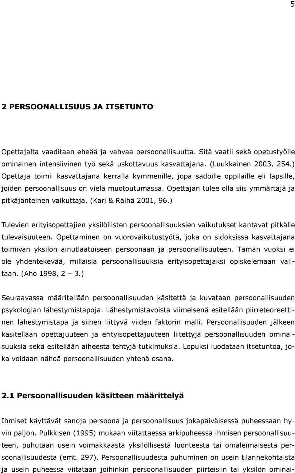 Opettajan tulee olla siis ymmärtäjä ja pitkäjänteinen vaikuttaja. (Kari & Räihä 2001, 96.) Tulevien erityisopettajien yksilöllisten persoonallisuuksien vaikutukset kantavat pitkälle tulevaisuuteen.
