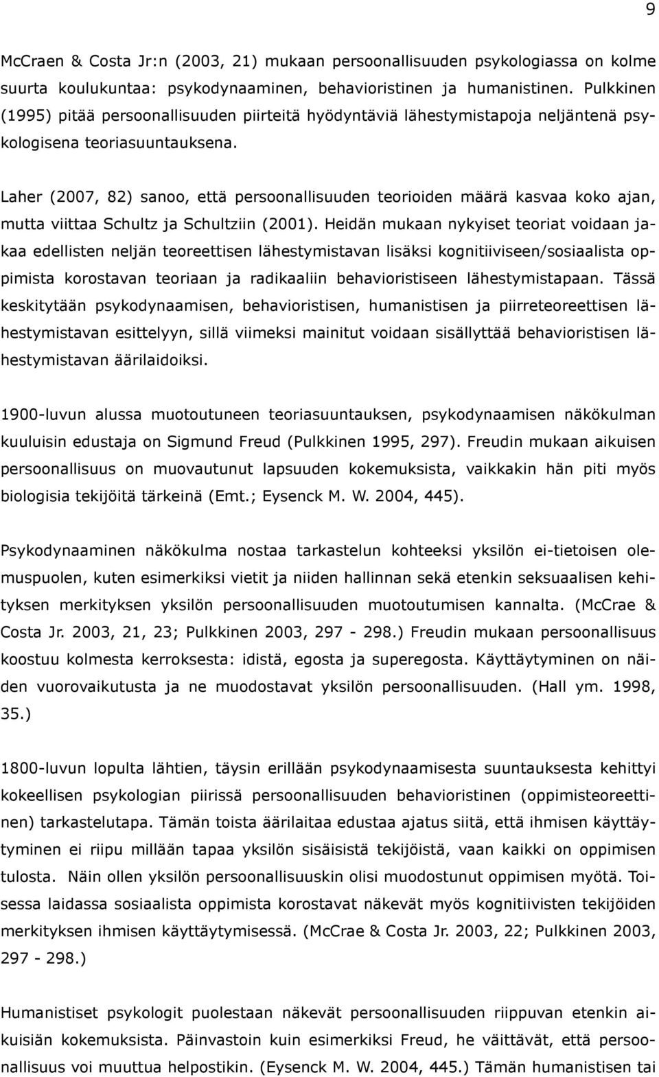 Laher (2007, 82) sanoo, että persoonallisuuden teorioiden määrä kasvaa koko ajan, mutta viittaa Schultz ja Schultziin (2001).