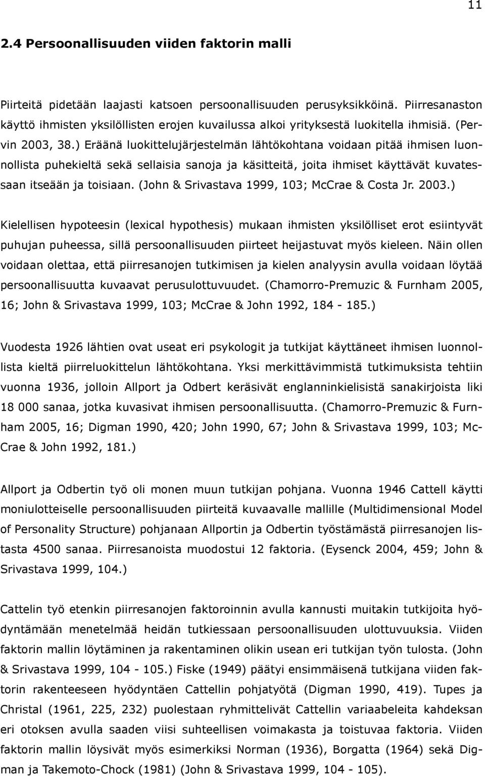 ) Eräänä luokittelujärjestelmän lähtökohtana voidaan pitää ihmisen luonnollista puhekieltä sekä sellaisia sanoja ja käsitteitä, joita ihmiset käyttävät kuvatessaan itseään ja toisiaan.