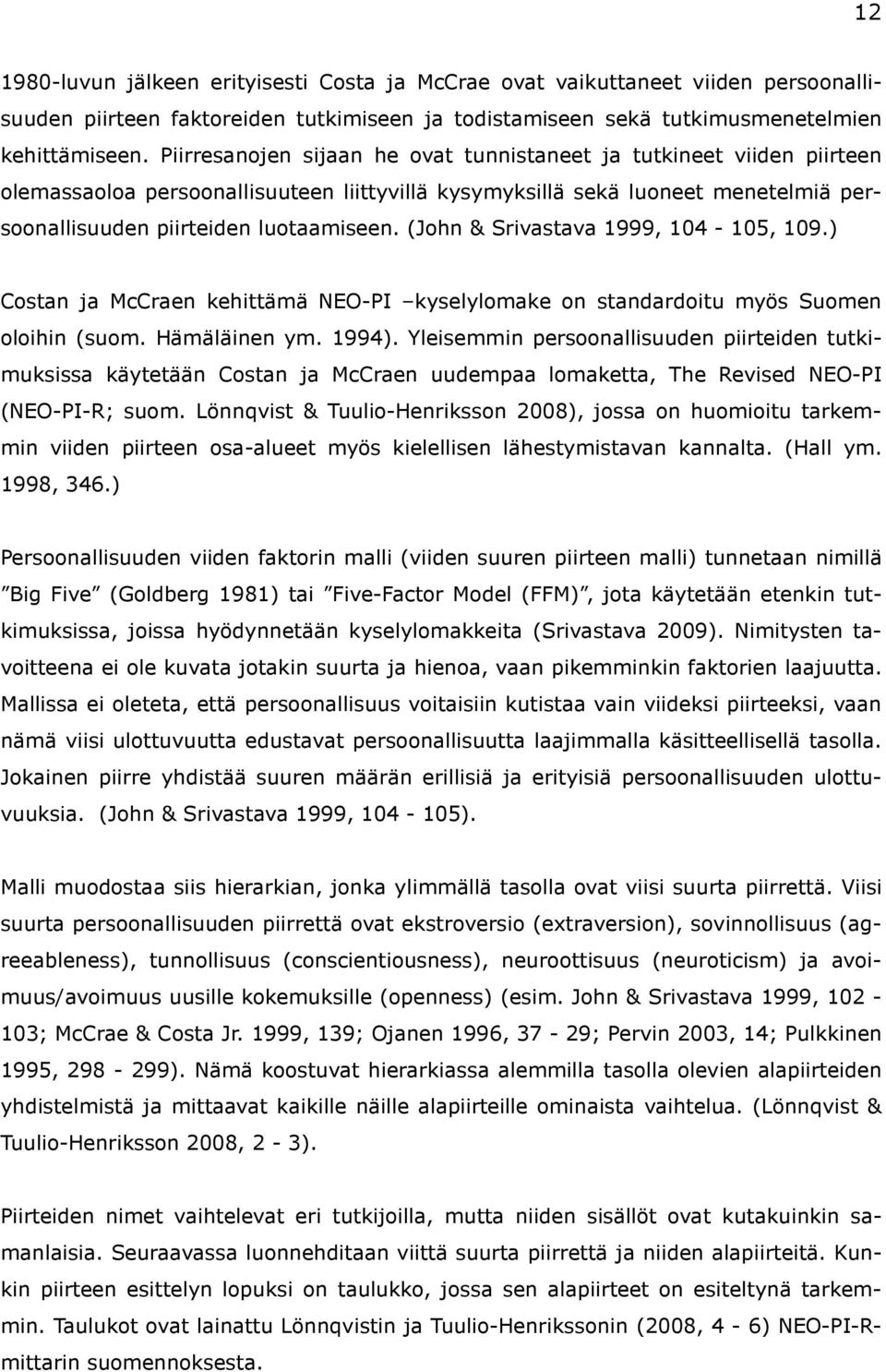 (John & Srivastava 1999, 104-105, 109.) Costan ja McCraen kehittämä NEO-PI kyselylomake on standardoitu myös Suomen oloihin (suom. Hämäläinen ym. 1994).