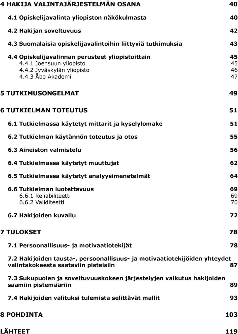 1 Tutkielmassa käytetyt mittarit ja kyselylomake 51 6.2 Tutkielman käytännön toteutus ja otos 55 6.3 Aineiston valmistelu 56 6.4 Tutkielmassa käytetyt muuttujat 62 6.