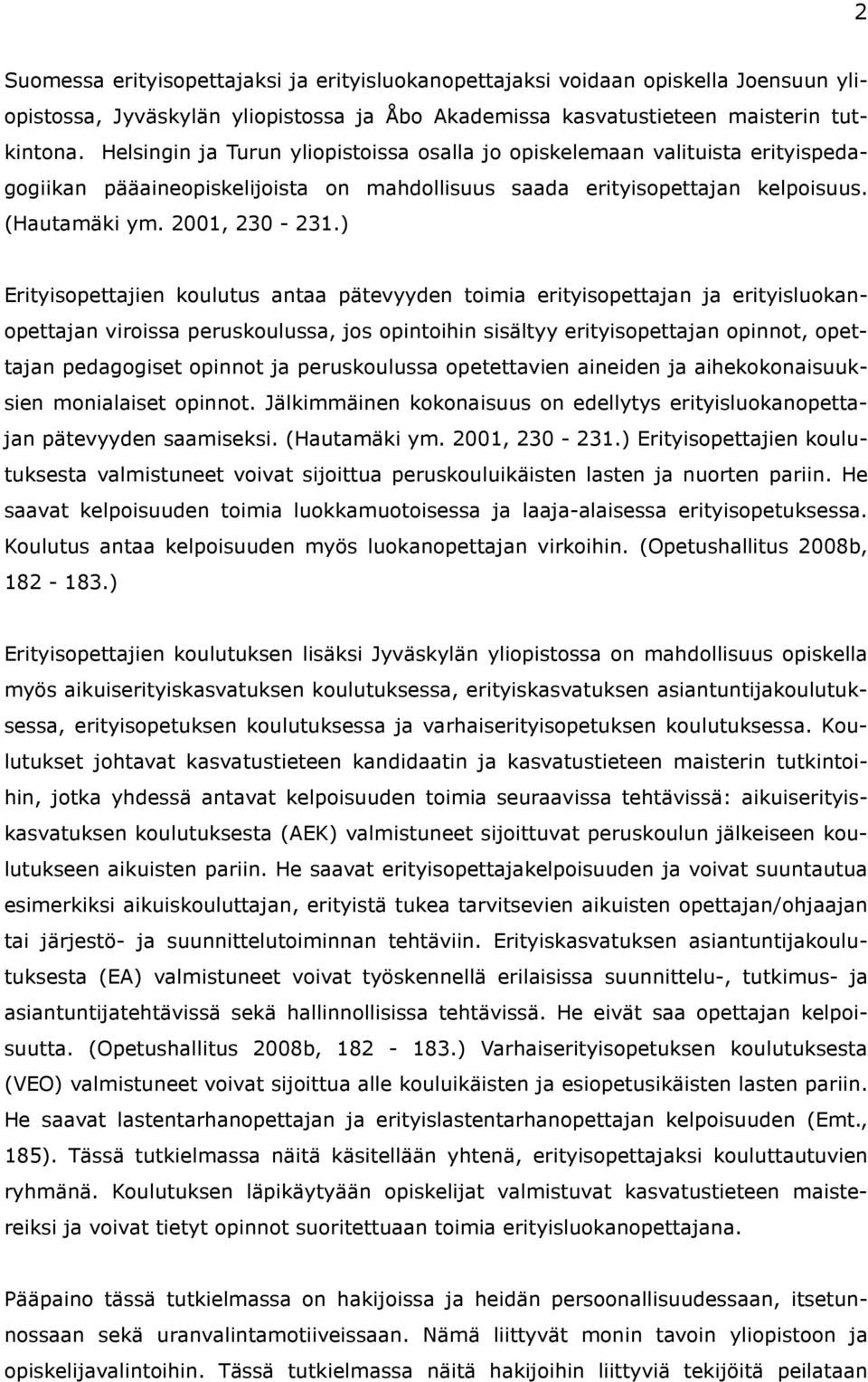 ) Erityisopettajien koulutus antaa pätevyyden toimia erityisopettajan ja erityisluokanopettajan viroissa peruskoulussa, jos opintoihin sisältyy erityisopettajan opinnot, opettajan pedagogiset opinnot