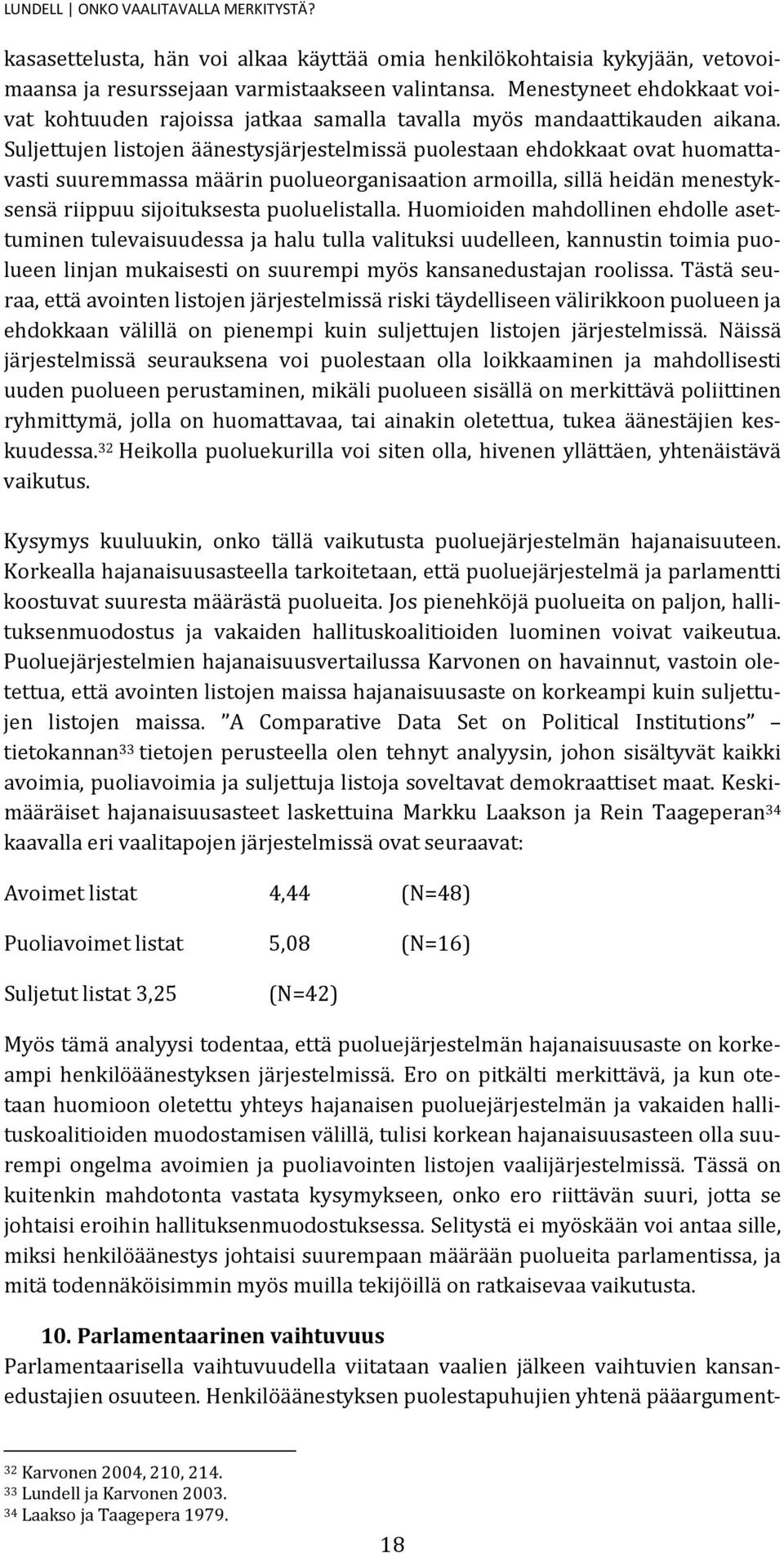 Suljettujen listojen äänestysjärjestelmissä puolestaan ehdokkaat ovat huomattavasti suuremmassa määrin puolueorganisaation armoilla, sillä heidän menestyksensä riippuu sijoituksesta puoluelistalla.