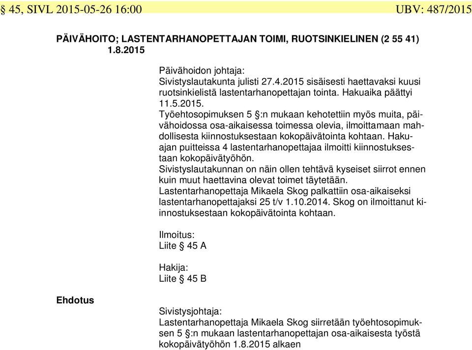 Hakuajan puitteissa 4 lastentarhanopettajaa ilmoitti kiinnostuksestaan kokopäivätyöhön. Sivistyslautakunnan on näin ollen tehtävä kyseiset siirrot ennen kuin muut haettavina olevat toimet täytetään.