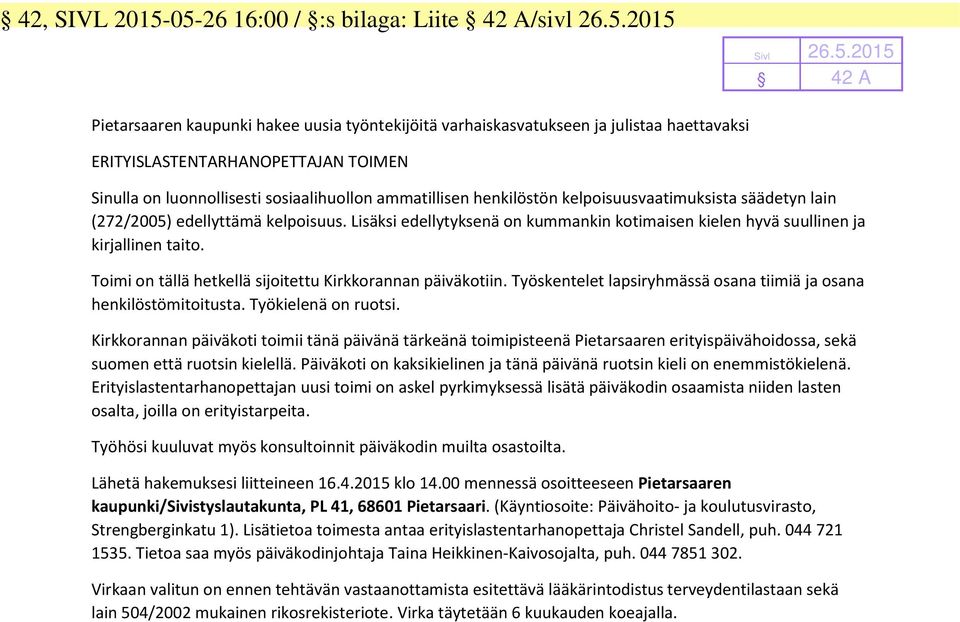 luonnollisesti sosiaalihuollon ammatillisen henkilöstön kelpoisuusvaatimuksista säädetyn lain (272/2005) edellyttämä kelpoisuus.