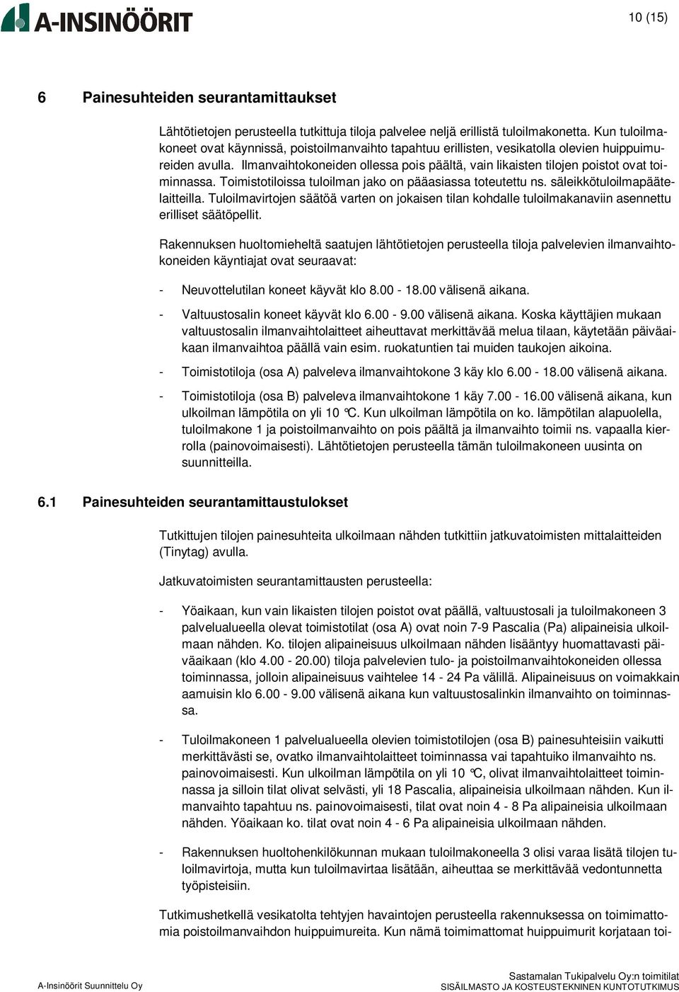 Ilmanvaihtokoneiden ollessa pois päältä, vain likaisten tilojen poistot ovat toiminnassa. Toimistotiloissa tuloilman jako on pääasiassa toteutettu ns. säleikkötuloilmapäätelaitteilla.