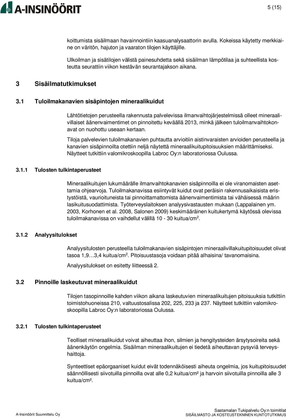 1 Tuloilmakanavien sisäpintojen mineraalikuidut Lähtötietojen perusteella rakennusta palvelevissa ilmanvaihtojärjestelmissä olleet mineraalivillaiset äänenvaimentimet on pinnoitettu keväällä 2013,