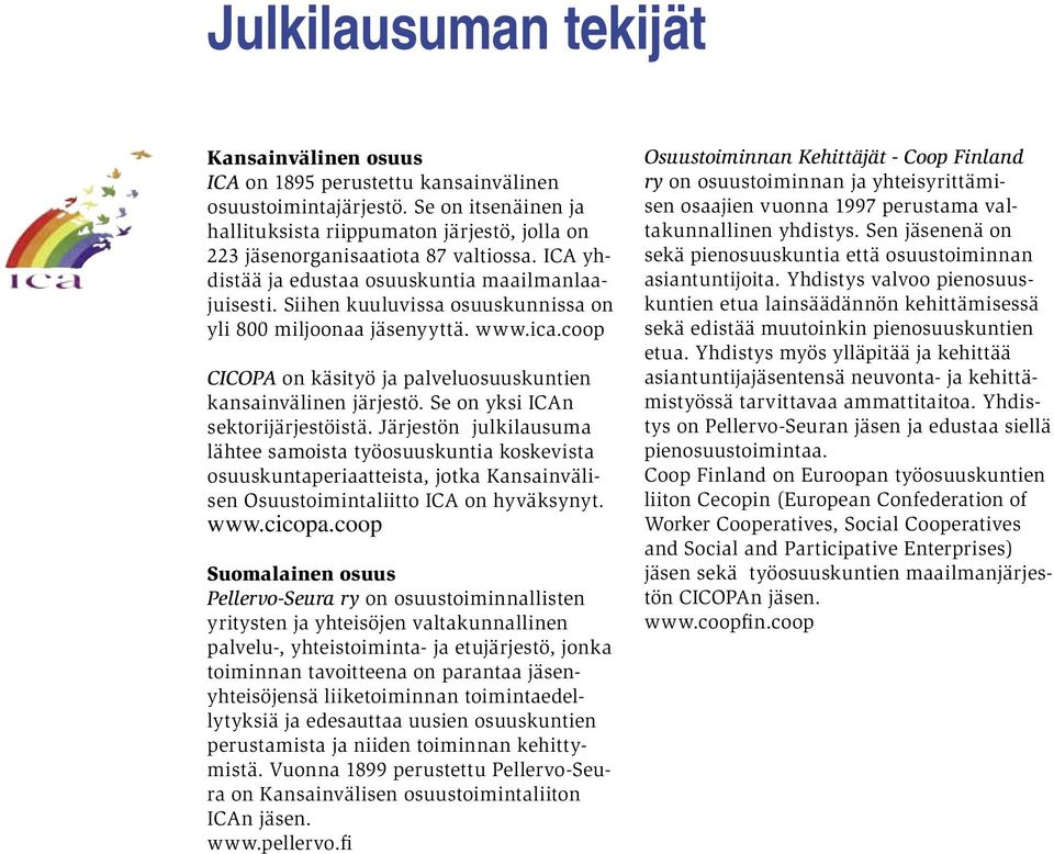 Siihen kuuluvissa osuuskunnissa on yli 800 miljoonaa jäsenyyttä. www.ica.coop CICOPA on käsityö ja palveluosuuskuntien kansainvälinen järjestö. Se on yksi ICAn sektorijärjestöistä.