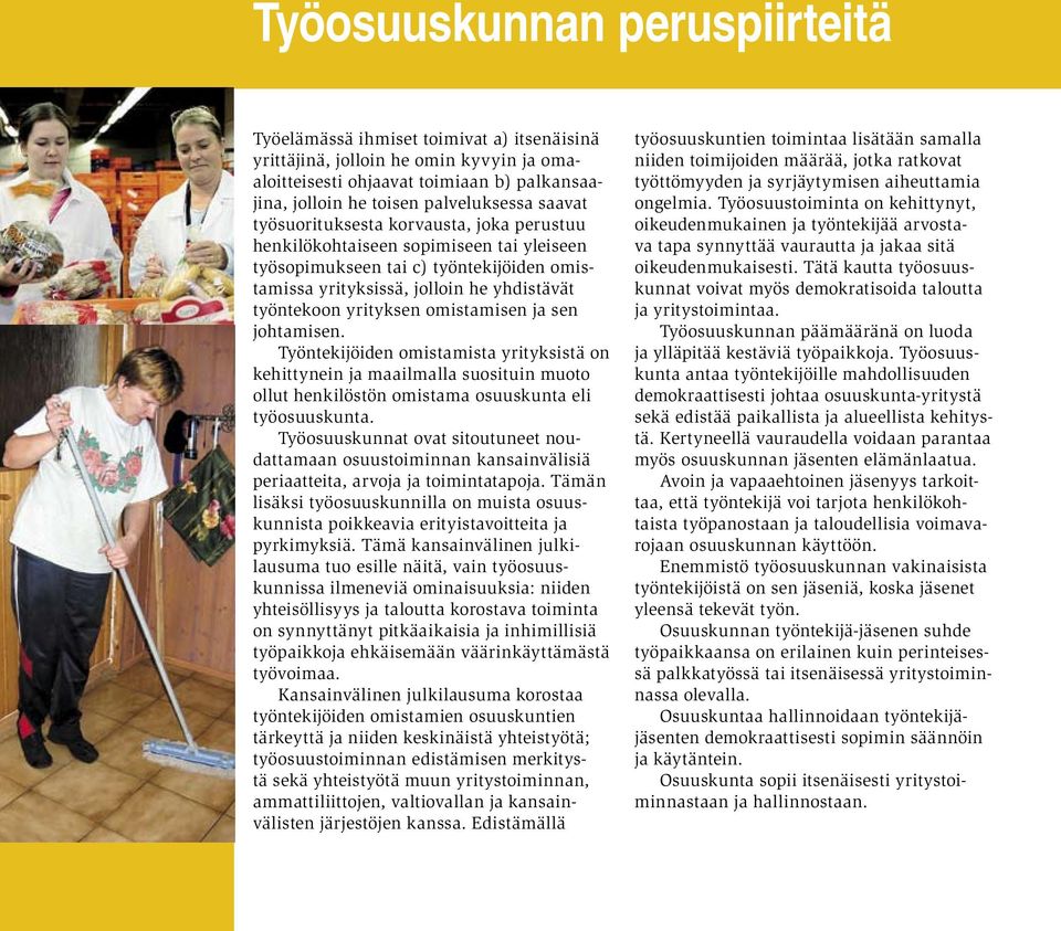 omistamisen ja sen johtamisen. Työntekijöiden omistamista yrityksistä on kehittynein ja maailmalla suosituin muoto ollut henkilöstön omistama osuuskunta eli työosuuskunta.