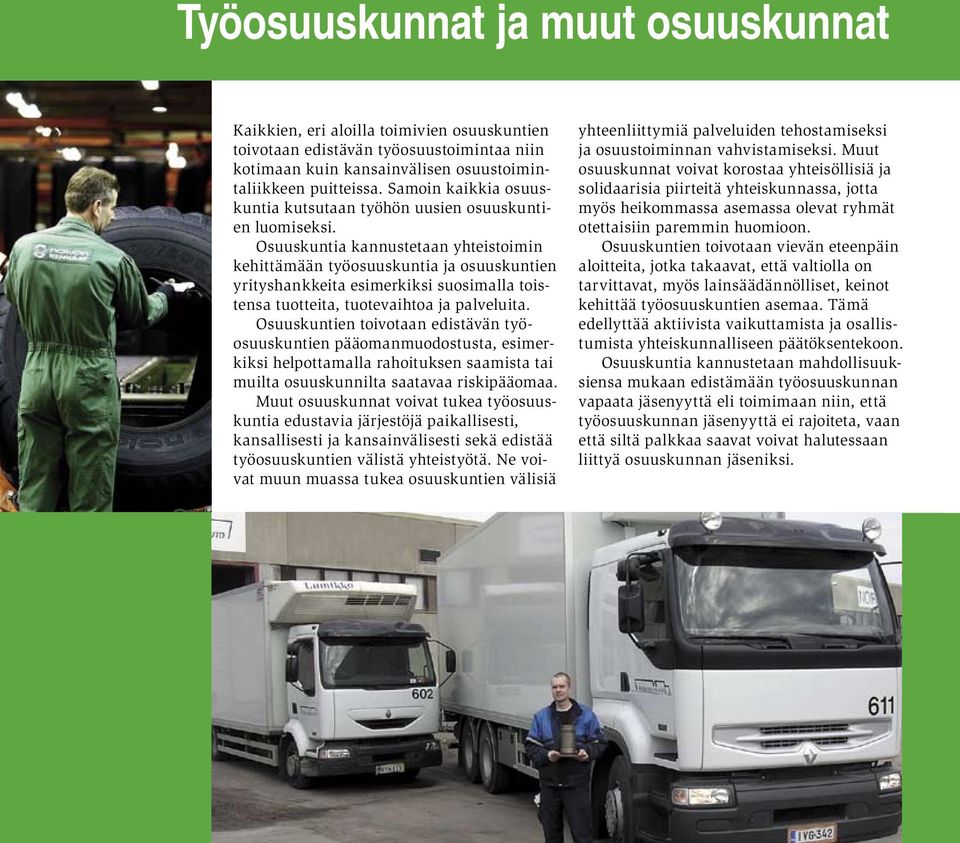Osuuskuntia kannustetaan yhteistoimin kehittämään työosuuskuntia ja osuuskuntien yrityshankkeita esimerkiksi suosimalla toistensa tuotteita, tuotevaihtoa ja palveluita.