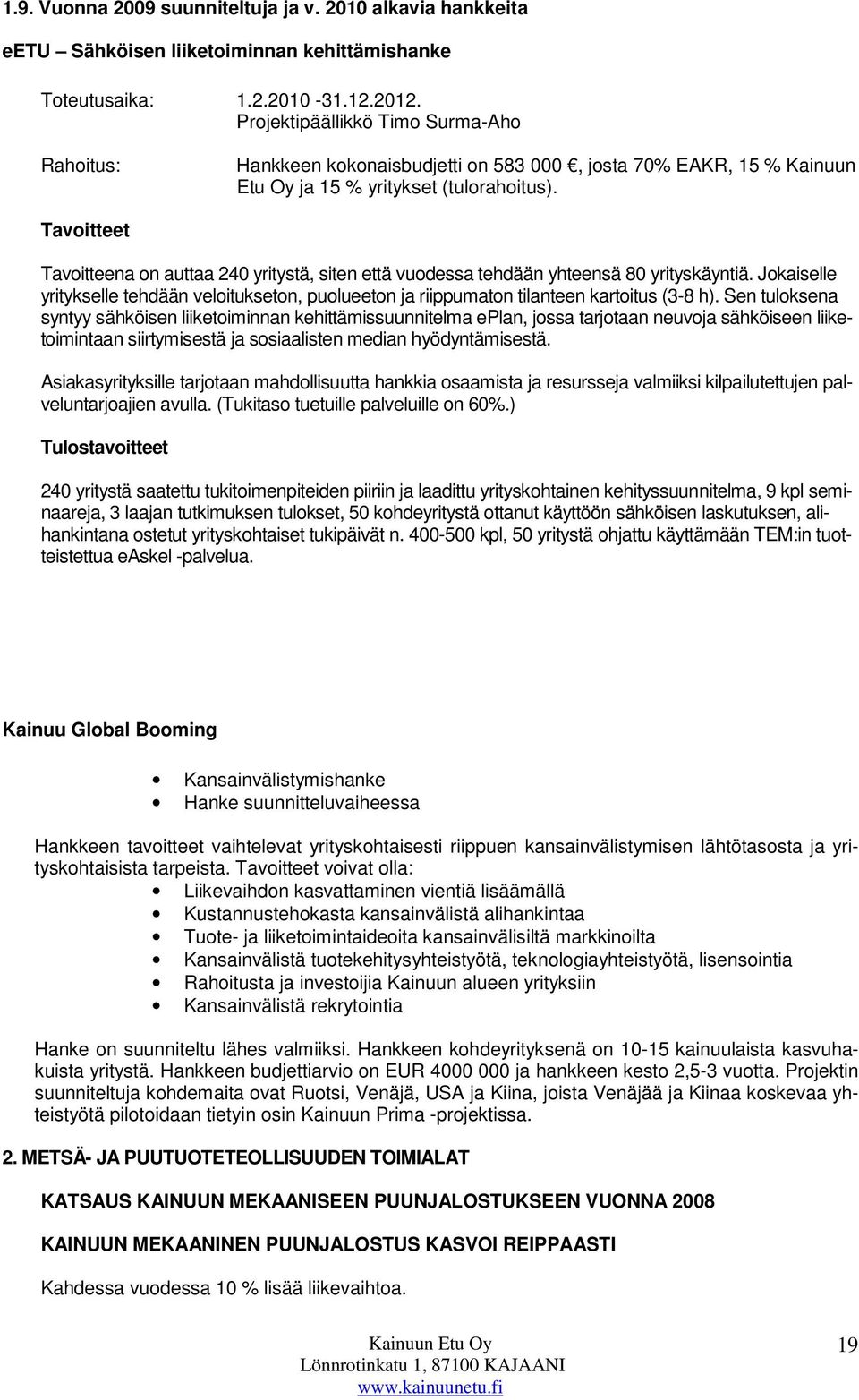 Tavoitteet Tavoitteena on auttaa 240 yritystä, siten että vuodessa tehdään yhteensä 80 yrityskäyntiä.