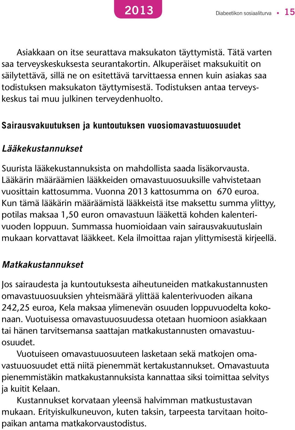 Todistuksen antaa terveyskeskus tai muu julkinen terveydenhuolto.