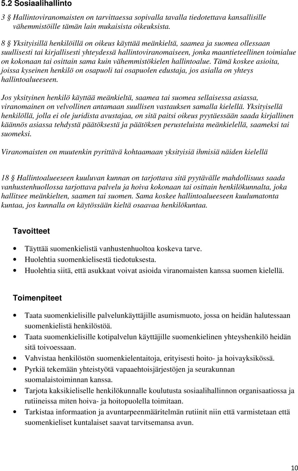 osittain sama kuin vähemmistökielen hallintoalue. Tämä koskee asioita, joissa kyseinen henkilö on osapuoli tai osapuolen edustaja, jos asialla on yhteys hallintoalueeseen.