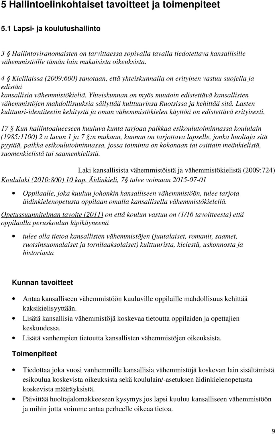 4 Kielilaissa (2009:600) sanotaan, että yhteiskunnalla on erityinen vastuu suojella ja edistää kansallisia vähemmistökieliä.