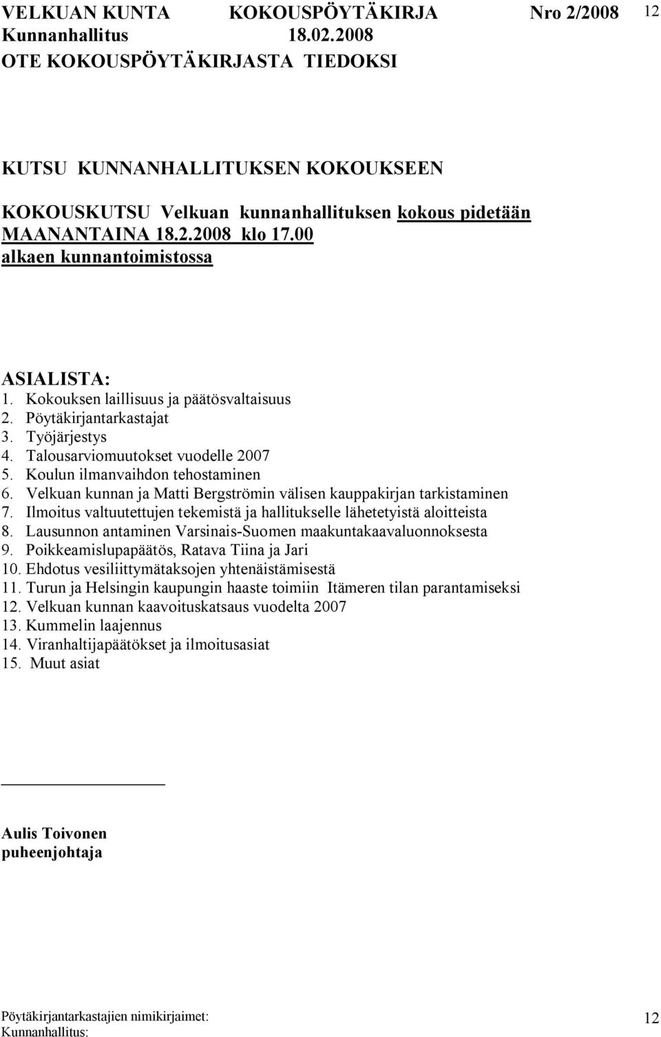 Velkuan kunnan ja Matti Bergströmin välisen kauppakirjan tarkistaminen 7. Ilmoitus valtuutettujen tekemistä ja hallitukselle lähetetyistä aloitteista 8.