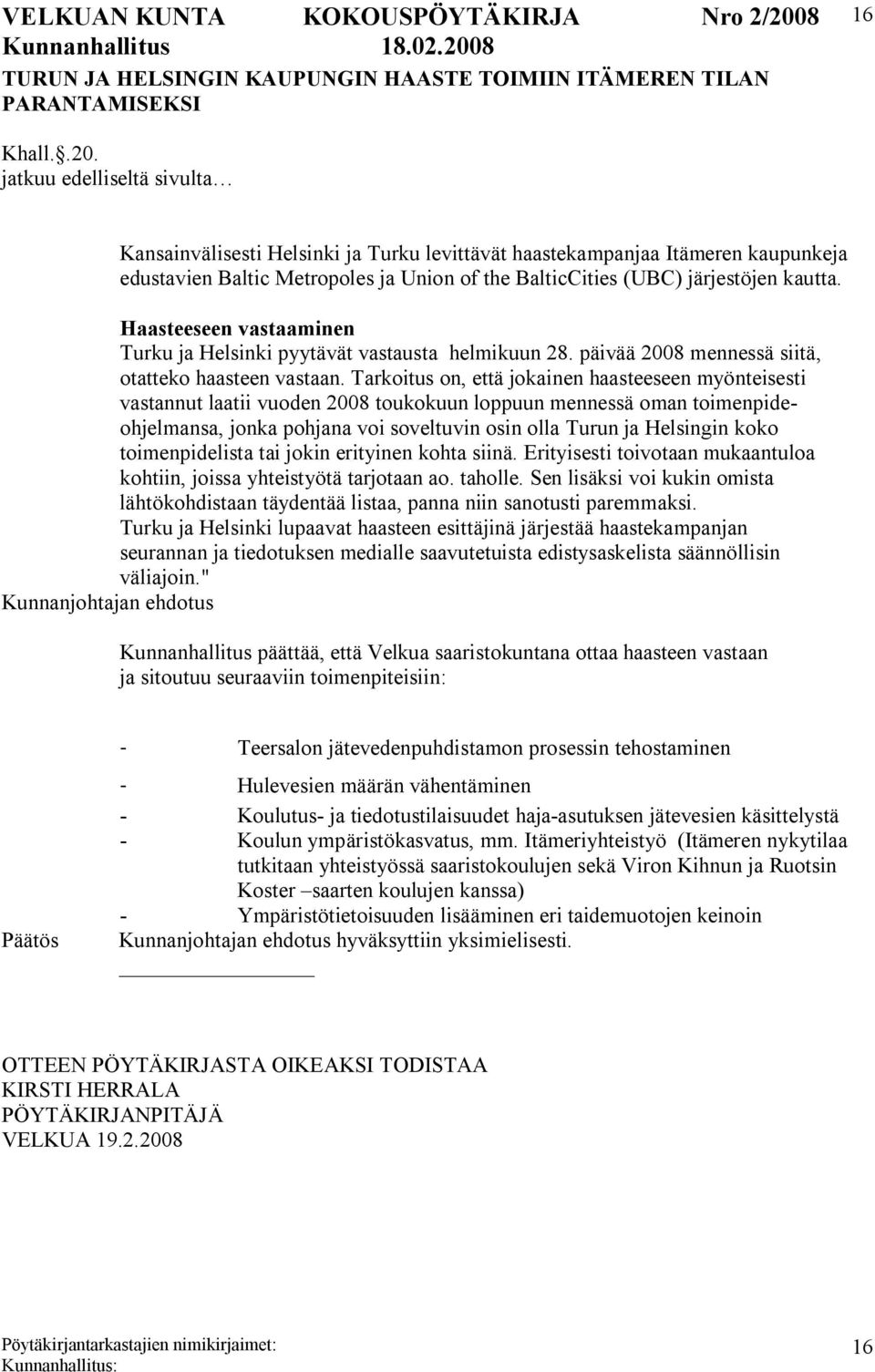 Haasteeseen vastaaminen Turku ja Helsinki pyytävät vastausta helmikuun 28. päivää 2008 mennessä siitä, otatteko haasteen vastaan.