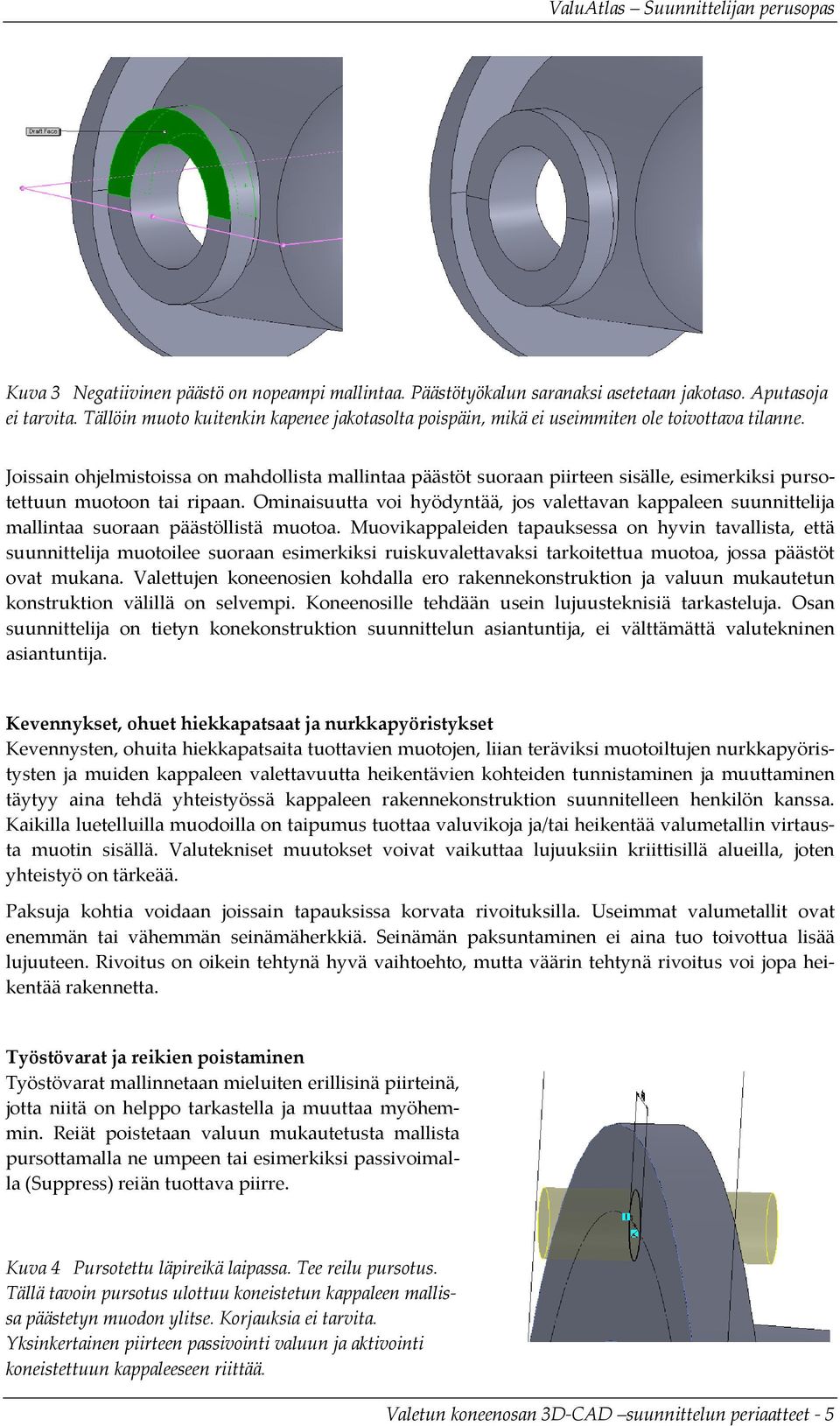 Joissain ohjelmistoissa on mahdollista mallintaa päästöt suoraan piirteen sisälle, esimerkiksi pursotettuun muotoon tai ripaan.