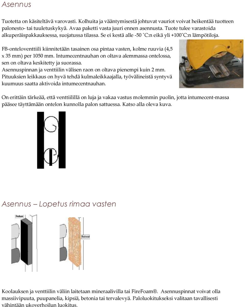 FB-onteloventtiili kiinnitetään tasainen osa pintaa vasten, kolme ruuvia (4,5 x 35 mm) per 1050 mm. Intumecentnauhan on oltava alemmassa ontelossa, sen on oltava keskitetty ja suorassa.