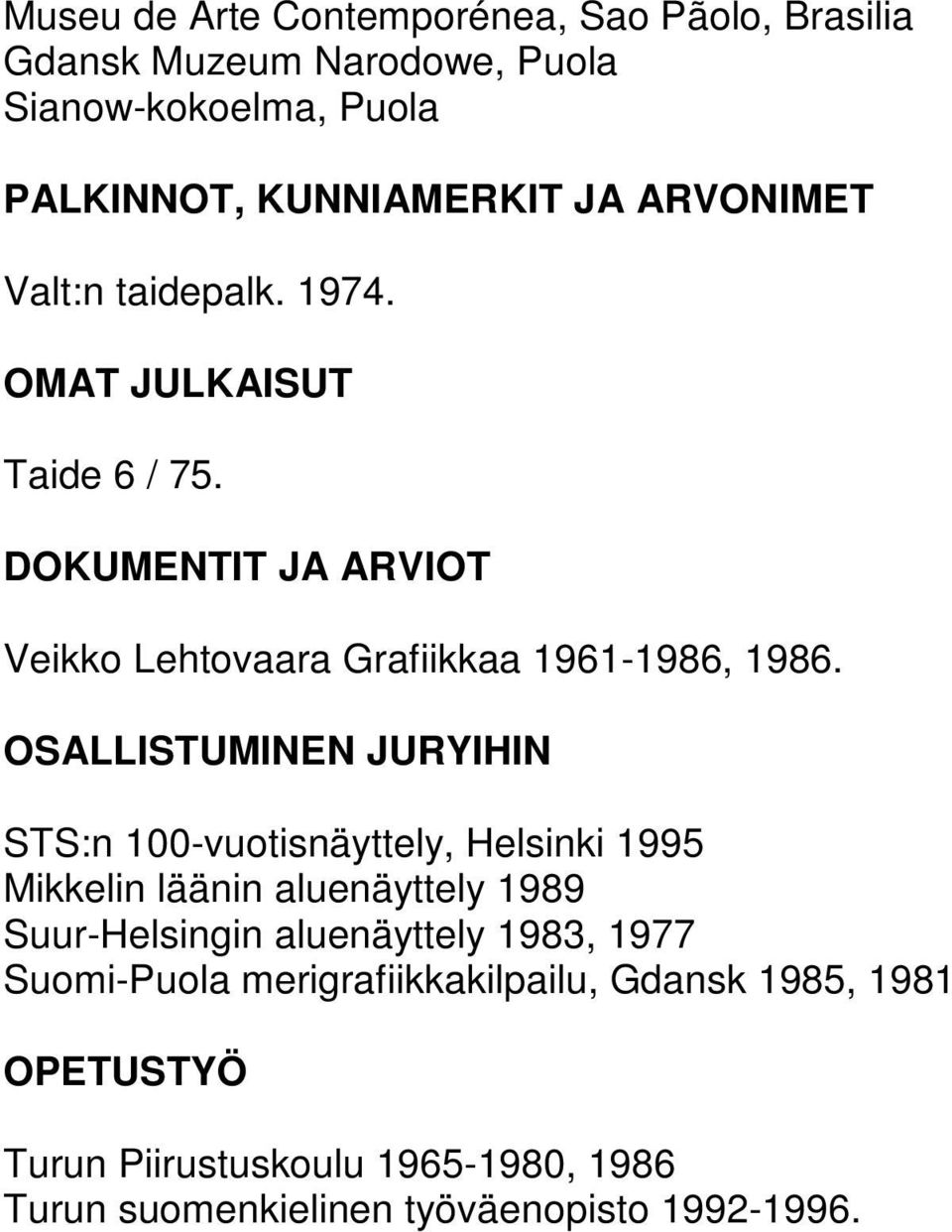 OSALLISTUMINEN JURYIHIN STS:n 100-vuotisnäyttely, Helsinki 1995 Mikkelin läänin aluenäyttely 1989 Suur-Helsingin aluenäyttely 1983,