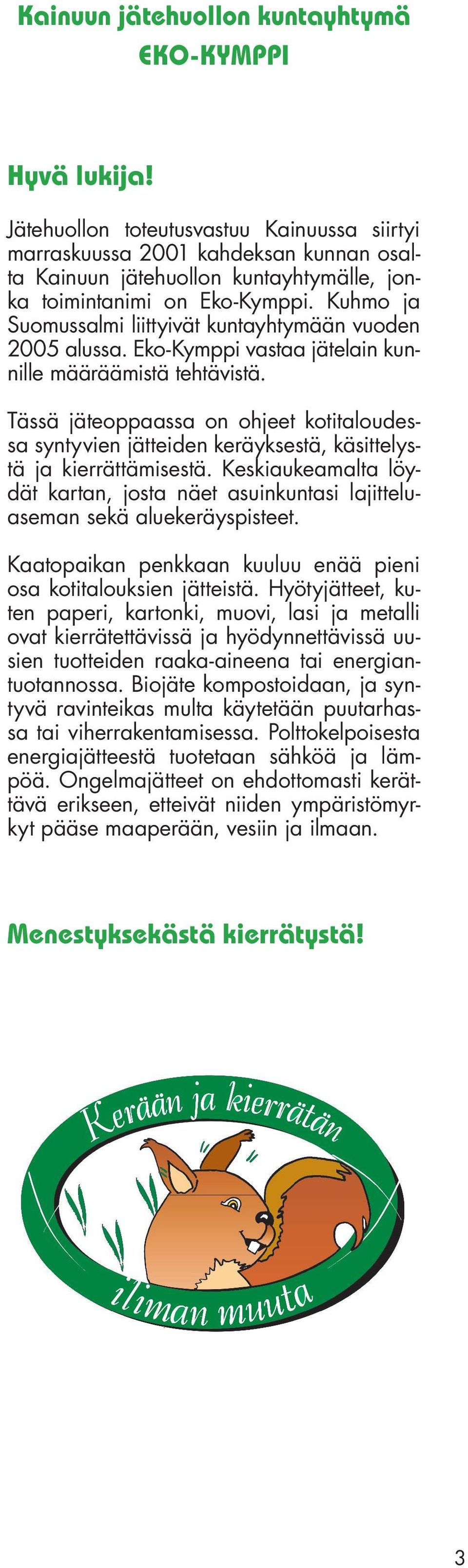 Kuhmo ja Suomussalmi liittyivät kuntayhtymään vuoden 2005 alussa. Eko-Kymppi vastaa jätelain kunnille määräämistä tehtävistä.