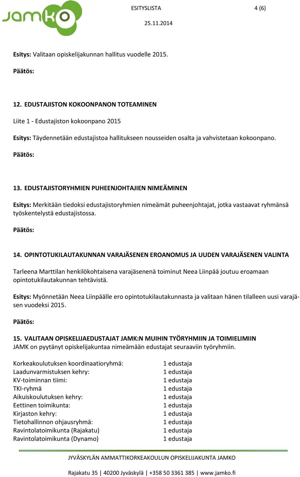 EDUSTAJISTORYHMIEN PUHEENJOHTAJIEN NIMEÄMINEN Esitys: Merkitään tiedoksi edustajistoryhmien nimeämät puheenjohtajat, jotka vastaavat ryhmänsä työskentelystä edustajistossa. 14.