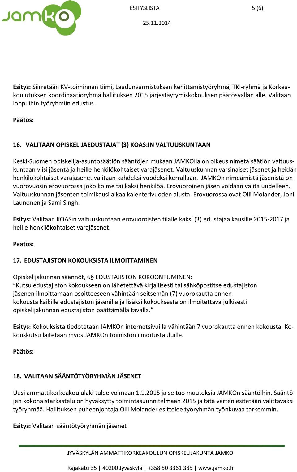 VALITAAN OPISKELIJAEDUSTAJAT (3) KOAS:IN VALTUUSKUNTAAN Keski-Suomen opiskelija-asuntosäätiön sääntöjen mukaan JAMKOlla on oikeus nimetä säätiön valtuuskuntaan viisi jäsentä ja heille